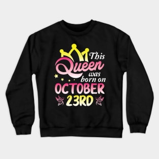 This Queen Was Born On October 23rd Happy Birthday To Me You Nana Mommy Aunt Sister Wife Daughter Crewneck Sweatshirt